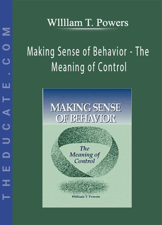 Wllllam T. Powers - Making Sense of Behavior - The Meaning of Control