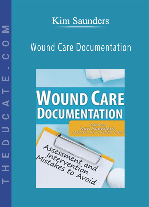 Wound Care Documentation: Assessment and Intervention Mistakes to Avoid - Kim Saunders
