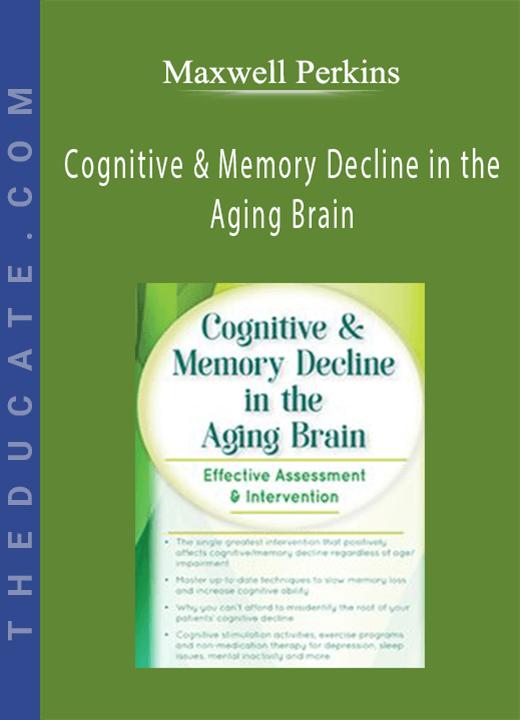 Maxwell Perkins - Cognitive & Memory Decline in the Aging Brain: Effective Assessment & Intervention