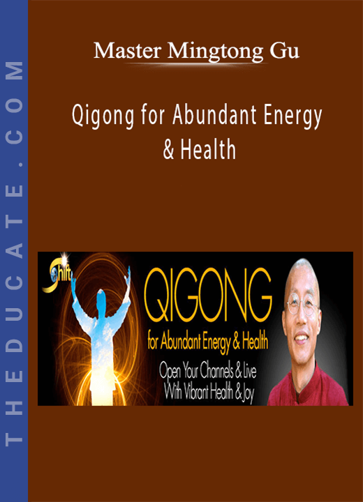 Master Mingtong Gu - Qigong for Abundant Energy & Health