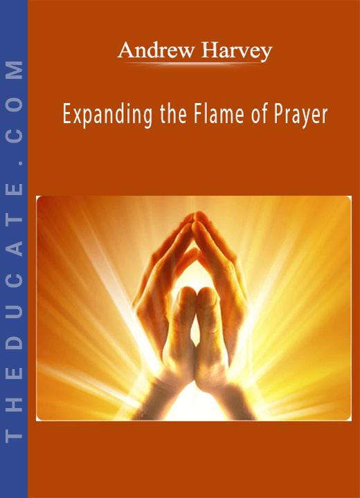 Andrew Harvey - Expanding the Flame of Prayer