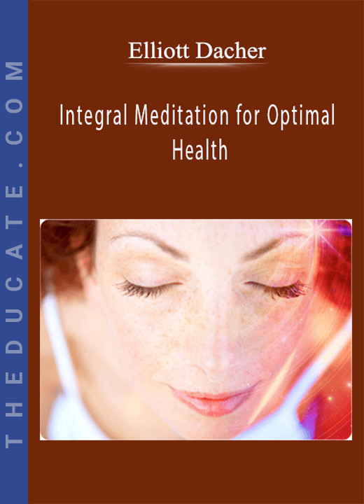 Elliott Dacher - Integral Meditation for Optimal Health