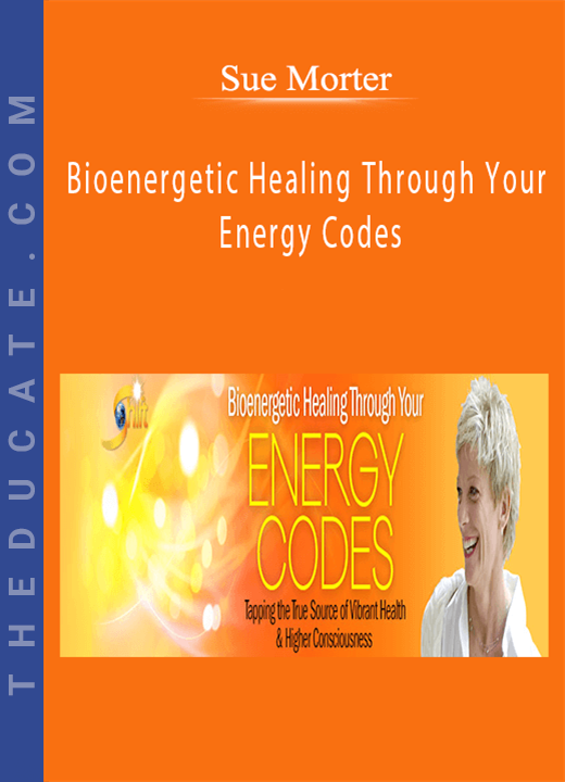 Sue Morter - Bioenergetic Healing Through Your Energy Codes