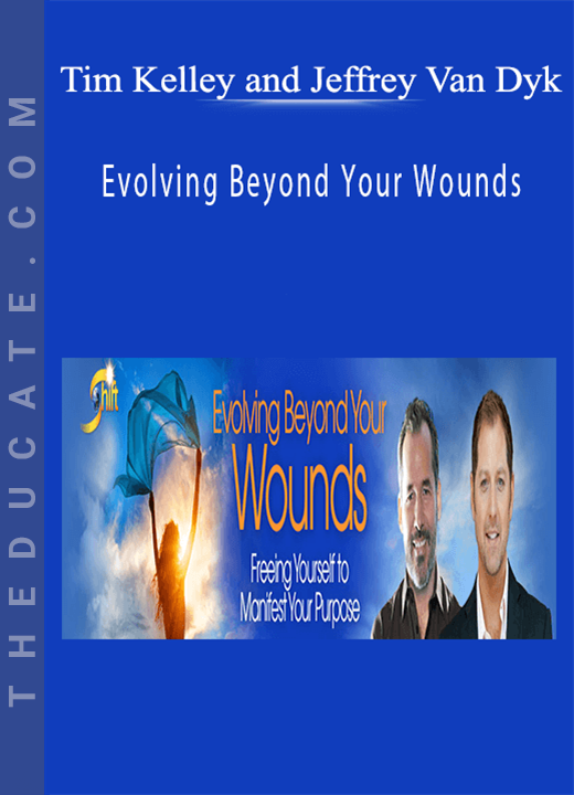 Tim Kelley and Jeffrey Van Dyk - Evolving Beyond Your Wounds