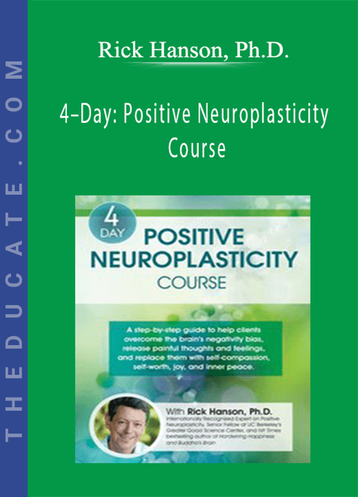 Rick Hanson, Ph.D. - 4-Day: Positive Neuroplasticity Course