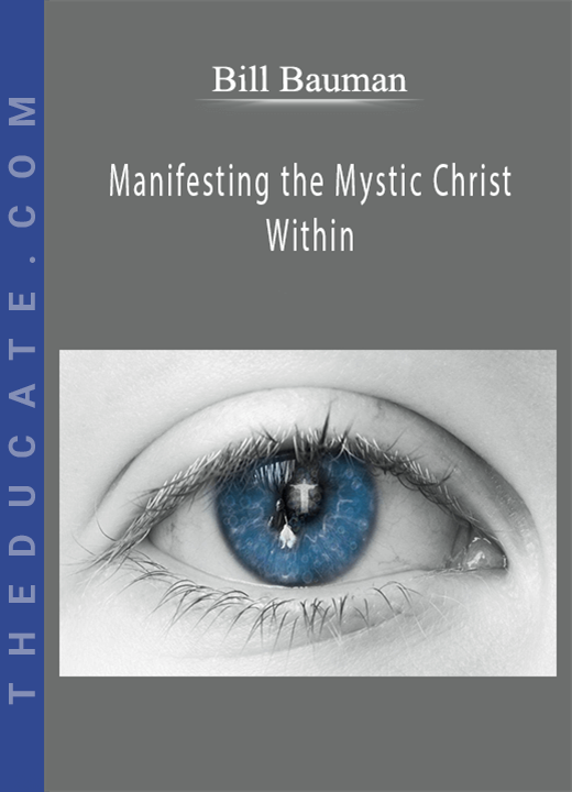 Bill Bauman - Manifesting the Mystic Christ Within