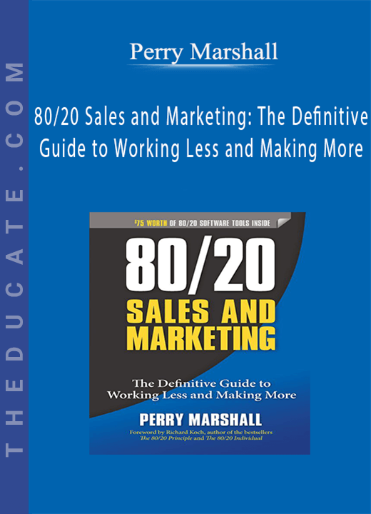 Perry Marshall - 80/20 Sales and Marketing: The Definitive Guide to Working Less and Making More