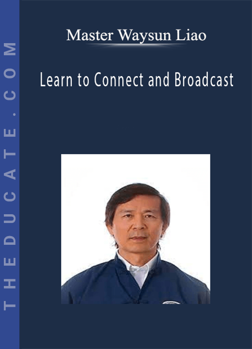 Master Waysun Liao - Learn to Connect and Broadcast