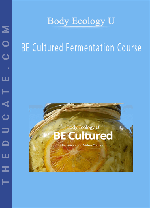 Body Ecology U - BE Cultured Fermentation Course