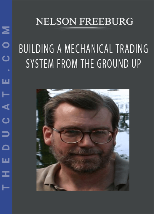 NELSON FREEBURG - BUILDING A MECHANICAL TRADING SYSTEM FROM THE GROUND UP