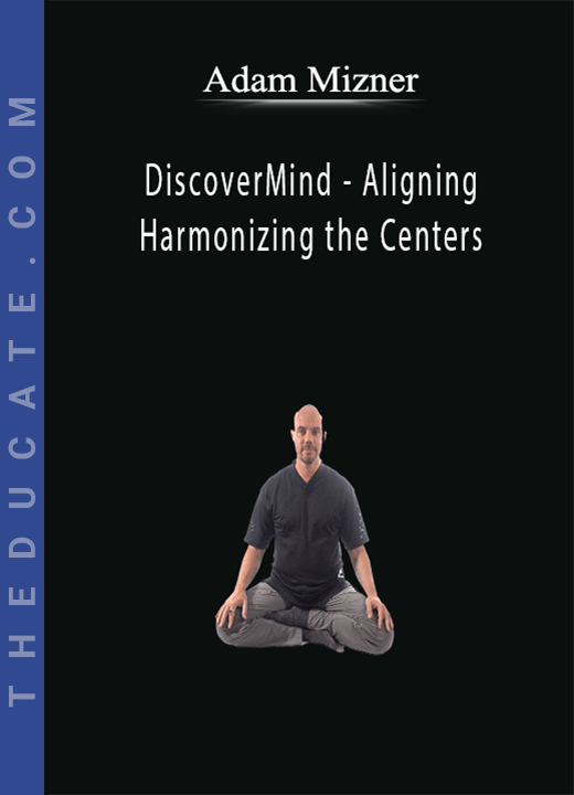 Adam Mizner - DiscoverMind - Aligning and Harmonizing the Centers