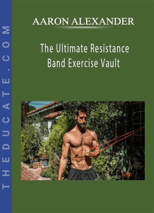 AARON ALEXANDER - The Ultimate Resistance Band Exercise Vault