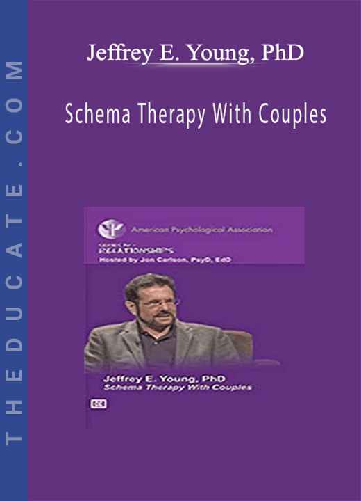 Jeffrey E. Young, PhD - Schema Therapy With Couples