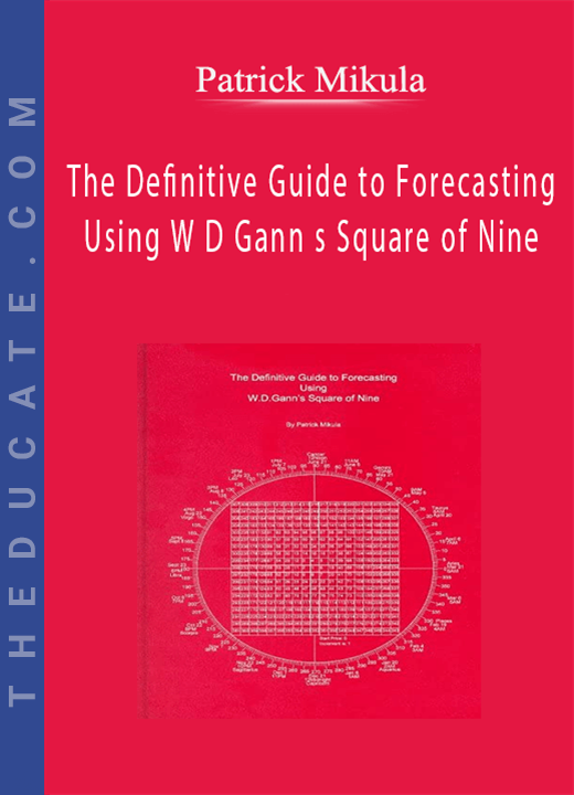 Patrick Mikula - The Definitive Guide to Forecasting Using W D Gann s Square of Nine