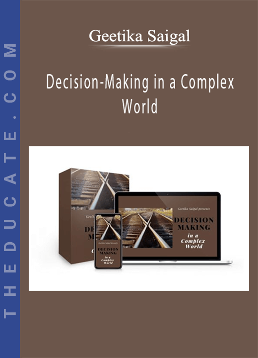 Geetika Saigal - Decision-Making in a Complex World