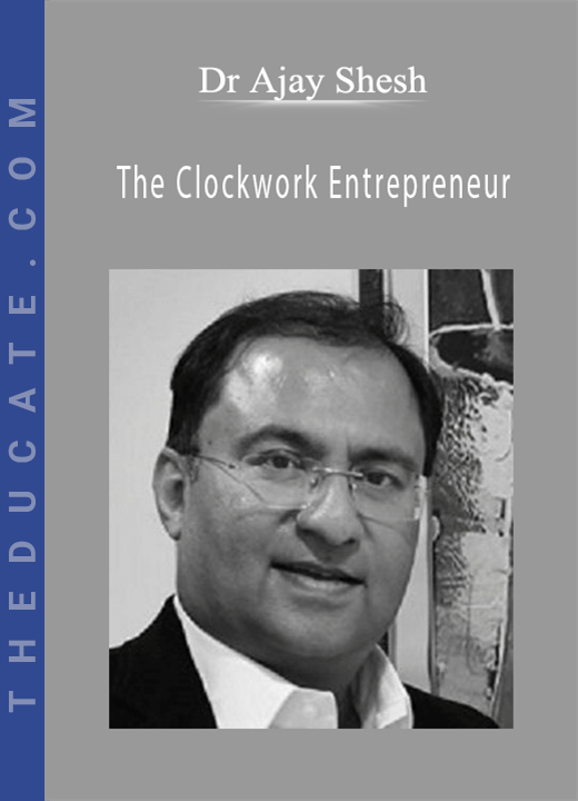Dr Ajay Shesh - The Clockwork Entrepreneur
