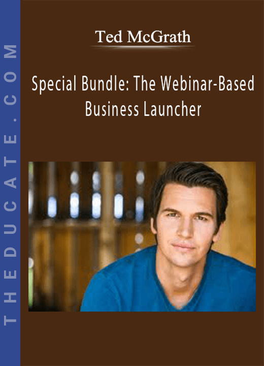 Ted McGrath - Special Bundle: The Webinar-Based Business Launcher