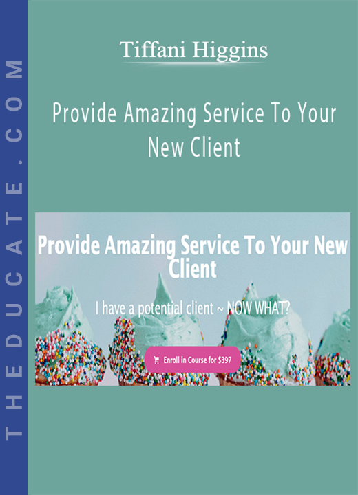 Tiffani Higgins - Provide Amazing Service To Your New Client