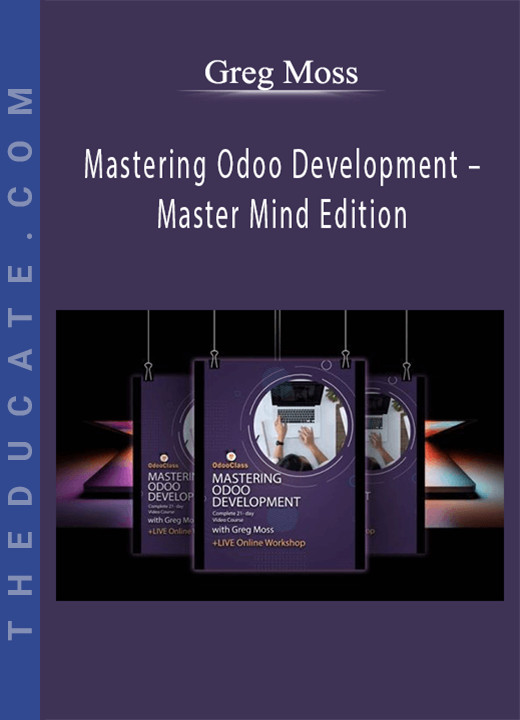Greg Moss - Mastering Odoo Development - Master Mind Edition