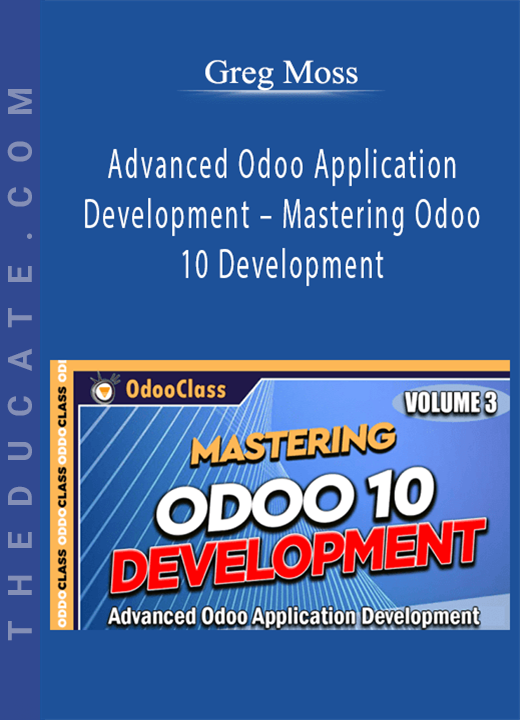 Greg Moss - Advanced Odoo Application Development - Mastering Odoo 10 Development