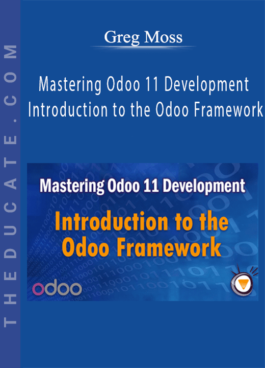 Greg Moss - Mastering Odoo 11 Development - Introduction to the Odoo Framework