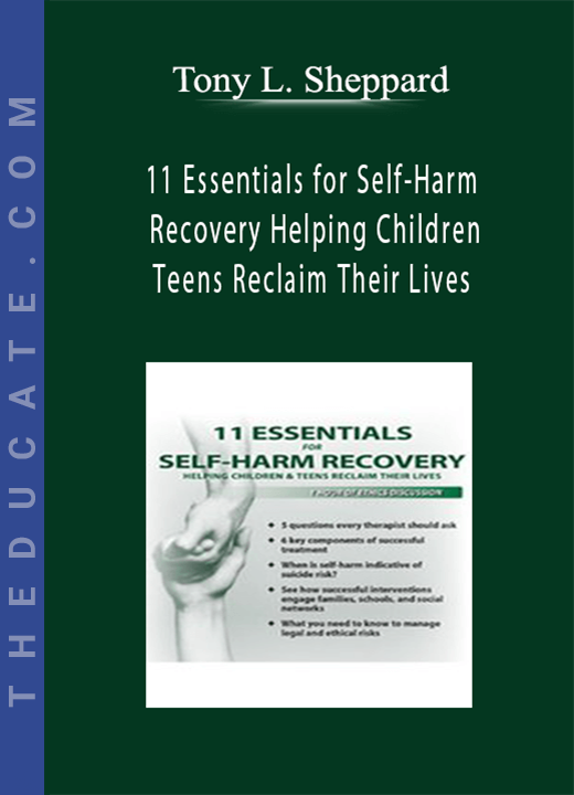 11 Essentials for Self-Harm Recovery: Helping Children & Teens Reclaim Their Lives - Tony L. Sheppard