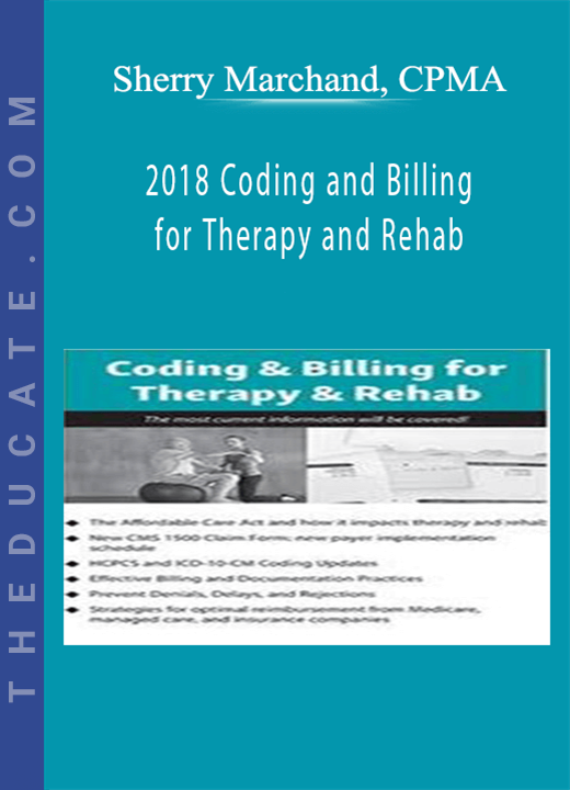 2018 Coding and Billing for Therapy and Rehab - Sherry Marchand, CPMA