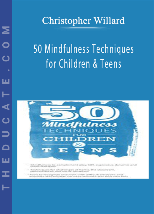 50 Mindfulness Techniques for Children & Teens - Christopher Willard