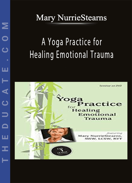 A Yoga Practice for Healing Emotional Trauma - Mary NurrieStearns
