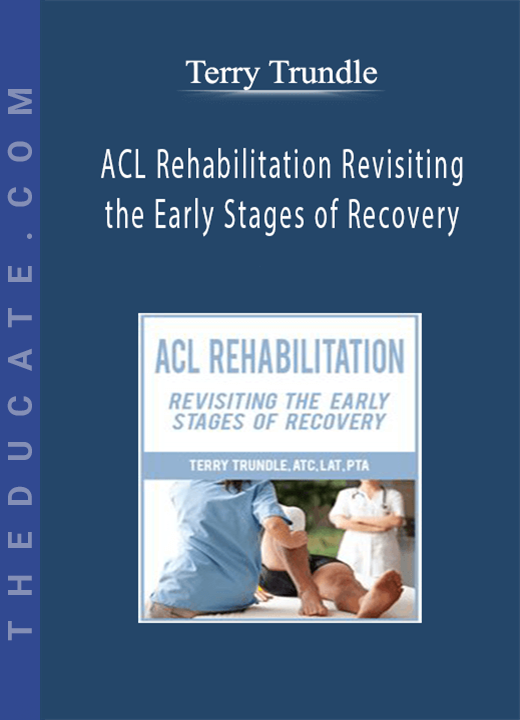 ACL Rehabilitation: Revisiting the Early Stages of Recovery - Terry Trundle