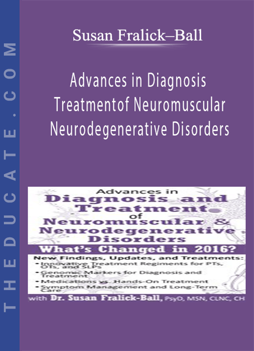Advances in Diagnosis and Treatment of Neuromuscular & Neurodegenerative Disorders: What’s Changed in 2016? - Susan Fralick-Ball