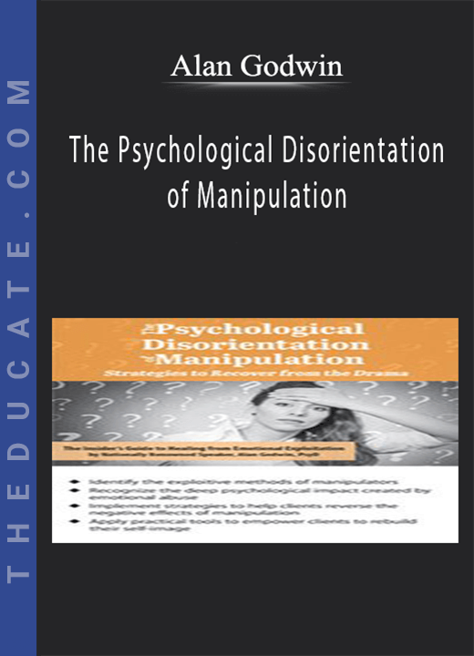 Alan Godwin - The Psychological Disorientation of Manipulation: Strategies to Recover from the Drama