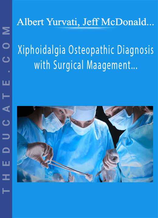 Albert Yurvati, Jeff McDonald, Jon Porter - Xiphoidalgia Osteopathic Diagnosis with Surgical Management & The Top 15 Things that Get You in Trouble with Board