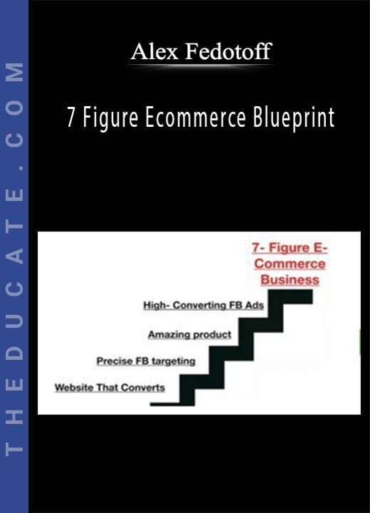 Alex Fedotoff - 7 Figure Ecommerce Blueprint