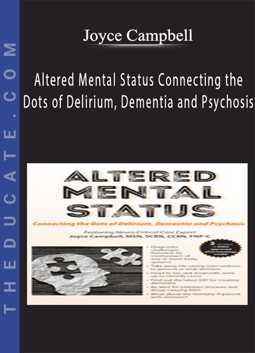 Altered Mental Status: Connecting the Dots of Delirium, Dementia and Psychosis - Joyce Campbell