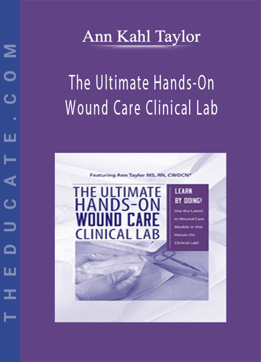 Ann Kahl Taylor - The Ultimate Hands-On Wound Care Clinical Lab