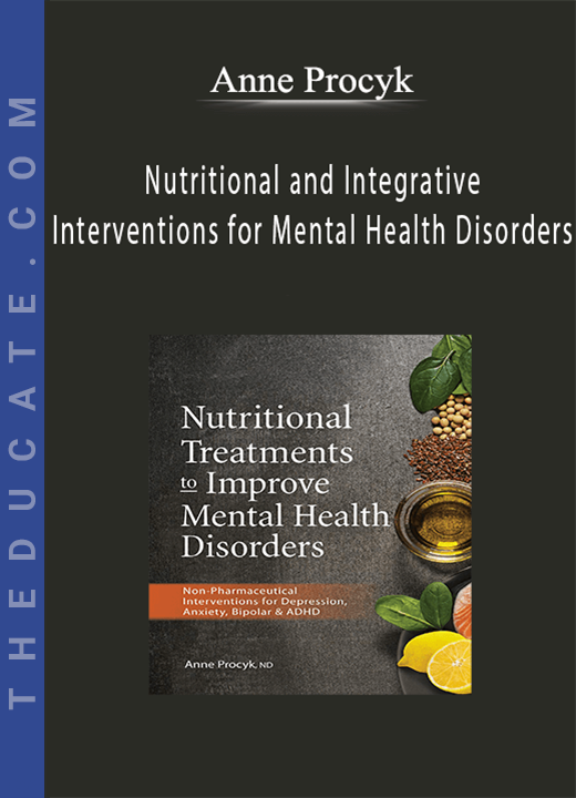 Anne Procyk - Nutritional and Integrative Interventions for Mental Health Disorders: Non-Pharmaceutical Interventions for Depression, Anxiety, Bipolar & ADHD
