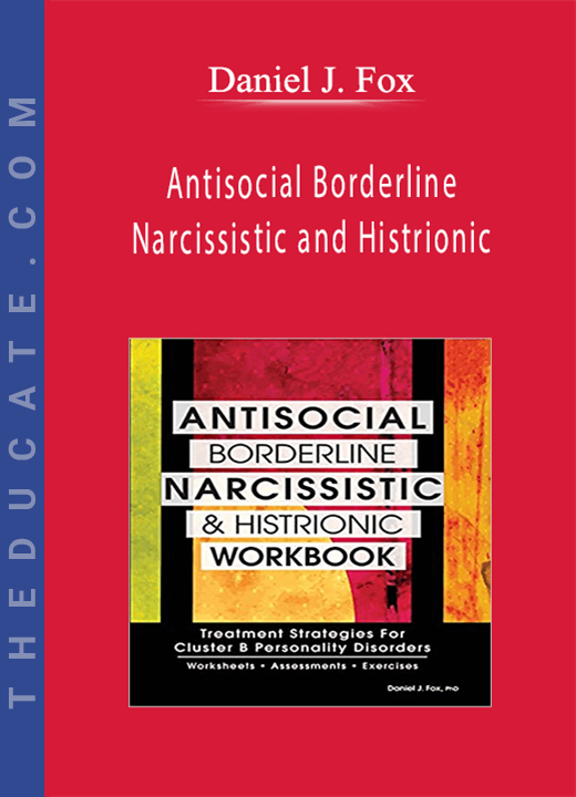 Antisocial, Borderline, Narcissistic and Histrionic: Effective Treatment for Cluster B Personality Disorders - Daniel J. Fox