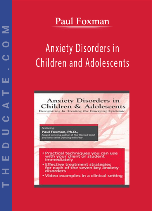 Anxiety Disorders in Children and Adolescents: Recognizing & Treating the Emerging Epidemic - Paul Foxman