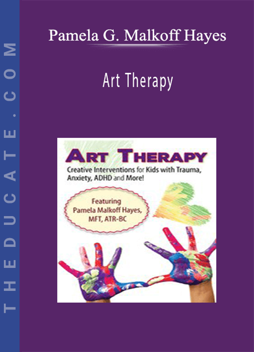 Art Therapy: Creative Interventions for Kids with Trauma, Anxiety, ADHD and More! - Pamela G. Malkoff Hayes