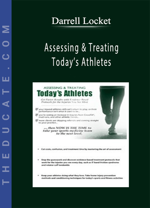 Assessing & Treating Today’s Athletes: Get Faster Results with Evidence-based Protocols for the Injuries You See Most - Darrell Locket