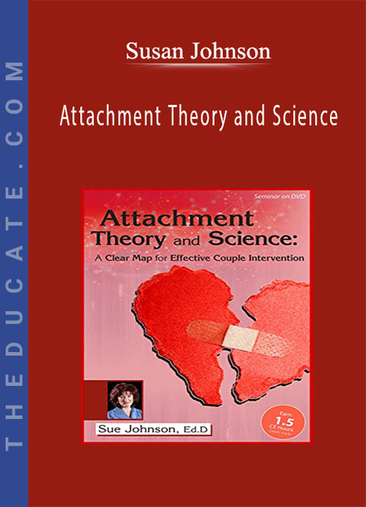 Attachment Theory and Science: A Clear Map for Effective Couple Intervention with Dr. Sue Johnson - Susan Johnson