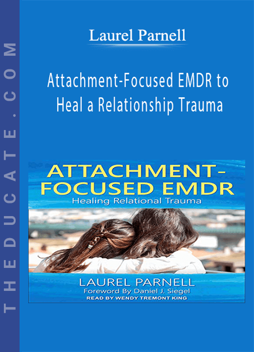 Attachment-Focused EMDR to Heal a Relationship Trauma - Laurel Parnell