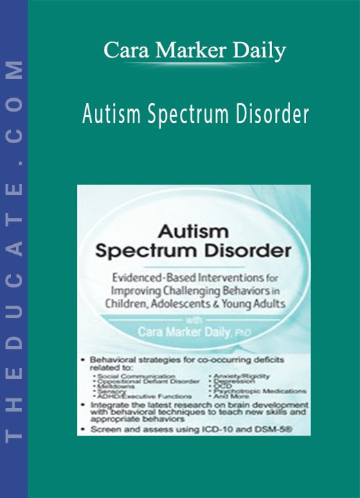Autism Spectrum Disorder: Evidence-Based Interventions for Improving Challenging Behaviors in Children, Adolescents & Young Adults - Cara Marker Daily
