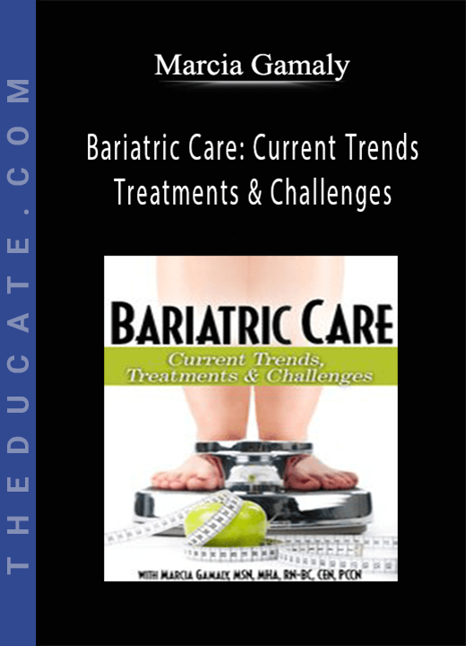 Bariatric Care: Current Trends, Treatments & Challenges - Marcia Gamaly