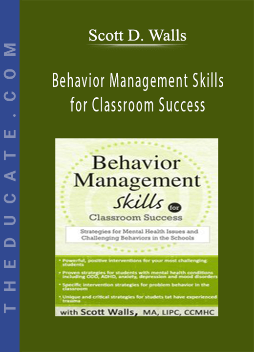 Behavior Management Skills for Classroom Success: Strategies for Mental Health Issues and Challenging Behaviors in the Schools - Scott D. Walls