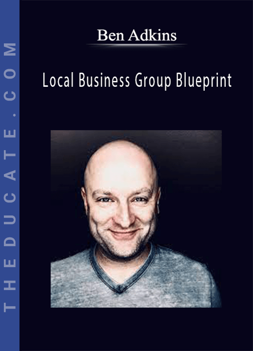 Ben Adkins - Local Business Group Blueprint