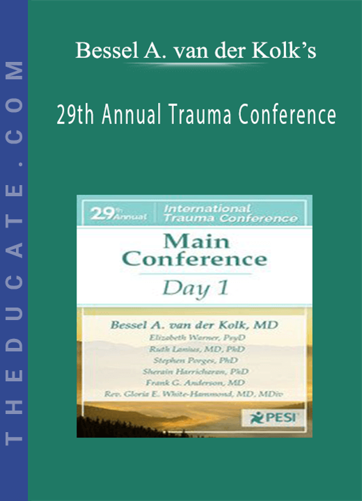 Bessel A. van der Kolk’s 29th Annual Trauma Conference: Main Conference Day 1 - Bessel Van der Kolk , Elizabeth Warner , Ruth Lanius , Stephen Porges , Richard C. Schwartz , Matthew Sanford , Sherain Harricharan & Judson Brewer