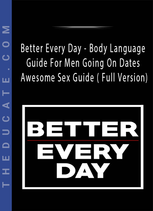 Better Every Day - Body Language Guide For Men Going On Dates + Awesome Sex Guide ( Full Version)