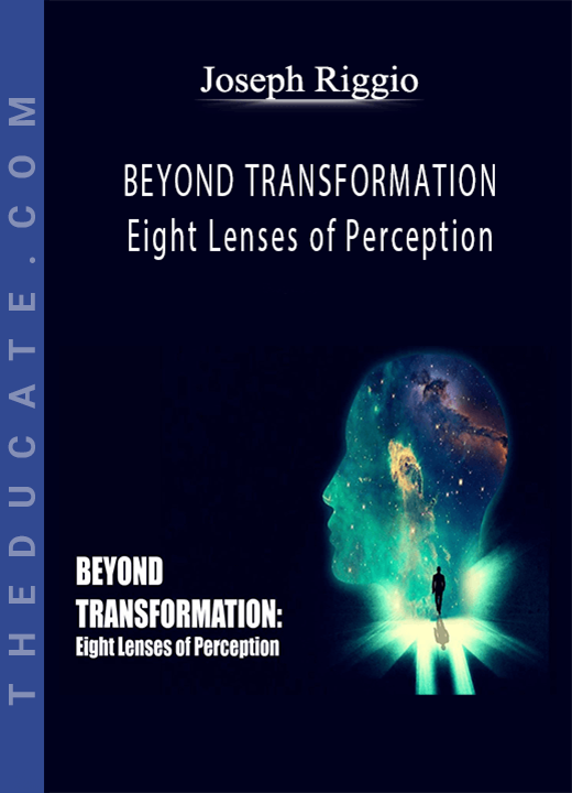BEYOND TRANSFORMATION - Eight Lenses of Perception - Joseph Riggio